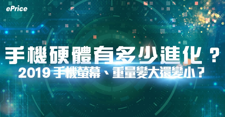 【2019 回顧專題】智慧機硬體有多少進化？螢幕、重量變大還是變小？